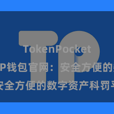 TokenPocket创建钱包 TP钱包官网：安全方便的数字资产科罚平台